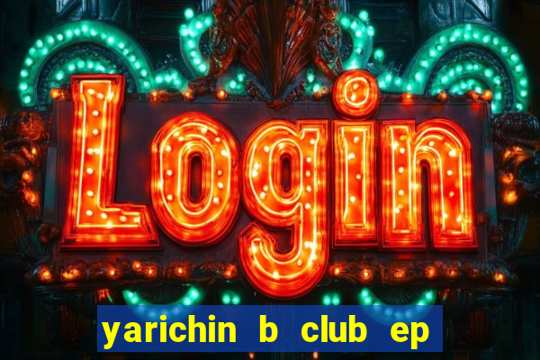 yarichin b club ep 2 dublado